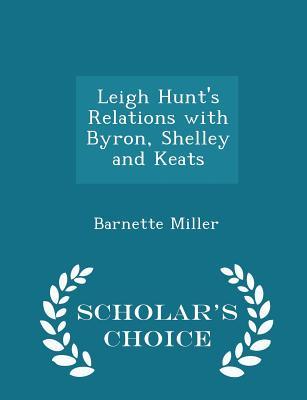 Download Leigh Hunt's Relations with Byron, Shelley and Keats - Scholar's Choice Edition - Barnette Miller file in PDF