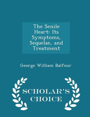 Read online The Senile Heart: Its Symptoms, Sequelae, and Treatment - Scholar's Choice Edition - George William Balfour | ePub