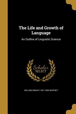 Read The Life and Growth of Language: An Outline of Linguistic Science - William Dwight Whitney file in ePub