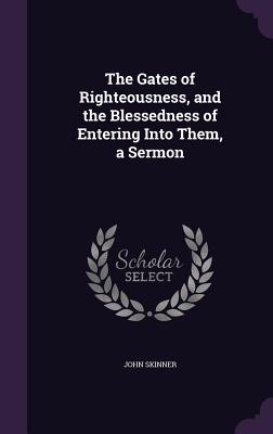 Read The Gates of Righteousness, and the Blessedness of Entering Into Them, a Sermon - John Skinner | ePub