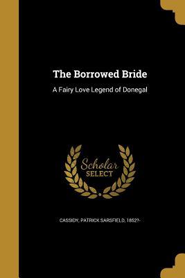 Download The Borrowed Bride: A Fairy Love Legend of Donegal - Patrick Sarsfield Cassidy file in ePub