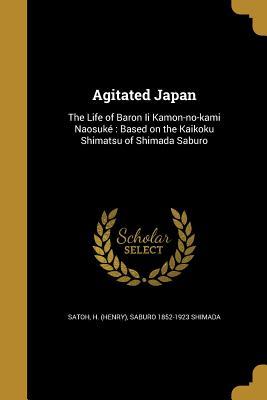 Download Agitated Japan: The Life of Baron II Kamon-No-Kami Naosuke: Based on the Kaikoku Shimatsu of Shimada Saburo - Saburo 1852-1923 Shimada file in ePub