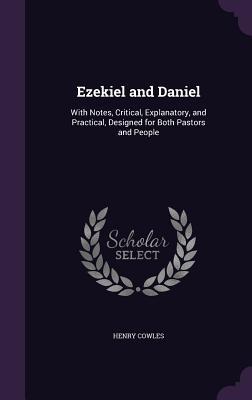 Download Ezekiel and Daniel: With Notes, Critical, Explanatory, and Practical, Designed for Both Pastors and People - Henry Cowles file in ePub