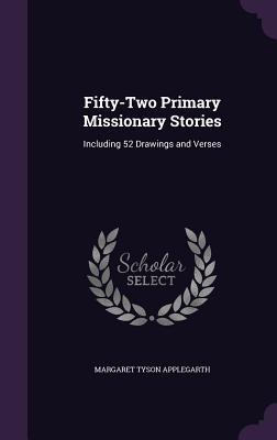 Read online Fifty-Two Primary Missionary Stories: Including 52 Drawings and Verses - Margaret Tyson Applegarth | PDF
