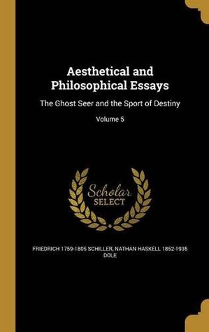 Read online Aesthetical and Philosophical Essays: The Ghost Seer and the Sport of Destiny; Volume 5 - Friedrich Schiller file in ePub