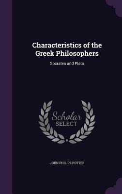 Read Characteristics of the Greek Philosophers: Socrates and Plato - John Philips Potter | ePub