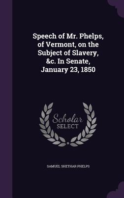 Read Speech of Mr. Phelps, of Vermont, on the Subject of Slavery, &C. in Senate, January 23, 1850 - Samuel Shethar Phelps file in PDF