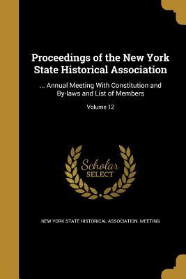Read Proceedings of the New York State Historical Association:  Annual Meeting with Constitution and By-Laws and List of Members; Volume 12 - New York State Historical Association M | PDF