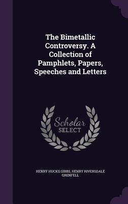 Read online The Bimetallic Controversy. a Collection of Pamphlets, Papers, Speeches and Letters - Henry Hucks Gibbs file in ePub