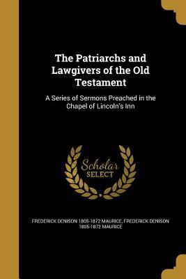 Read online The Patriarchs and Lawgivers of the Old Testament: A Series of Sermons Preached in the Chapel of Lincoln's Inn - Frederick Denison Maurice file in PDF