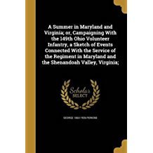 Read A Summer in Maryland and Virginia; Or, Campaigning with the 149th Ohio Volunteer Infantry, a Sketch of Events Connected with the Service of the Regiment in Maryland and the Shenandoah Valley, Virginia; - George Perkins file in ePub