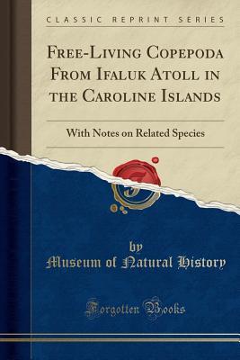 Download Free-Living Copepoda from Ifaluk Atoll in the Caroline Islands: With Notes on Related Species (Classic Reprint) - Museum of Natural History file in PDF