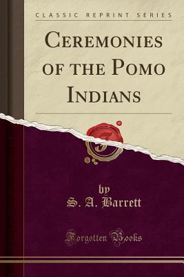 Download Ceremonies of the Pomo Indians (Classic Reprint) - Samuel Alfred Barrett | PDF