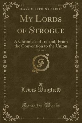 Download My Lords of Strogue, Vol. 1 of 3: A Chronicle of Ireland, from the Convention to the Union (Classic Reprint) - Lewis Strange Wingfield file in ePub