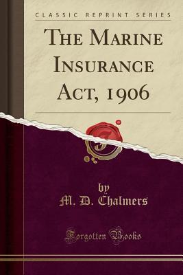 Download The Marine Insurance Act, 1906 (Classic Reprint) - M D Chalmers | PDF