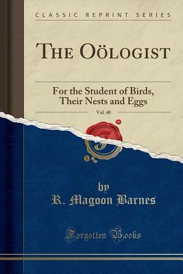 Read The O�logist, Vol. 40: For the Student of Birds, Their Nests and Eggs (Classic Reprint) - R Magoon Barnes file in PDF