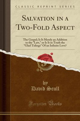 Read online Salvation in a Two-Fold Aspect: The Gospel; Is It Merely an Addition to the law, or Is It in Truth the glad Tidings of an Infinite Love? (Classic Reprint) - David Scull | ePub
