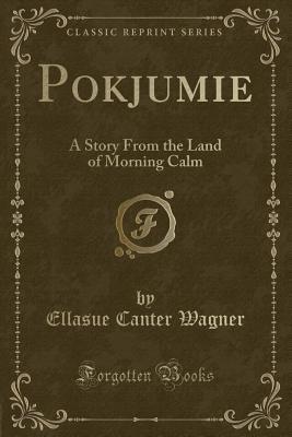 Read online Pokjumie: A Story from the Land of Morning Calm (Classic Reprint) - Ellasue Canter Wagner file in ePub