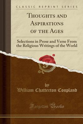 Read Thoughts and Aspirations of the Ages: Selections in Prose and Verse from the Religious Writings of the World (Classic Reprint) - William Chatterton Coupland | ePub