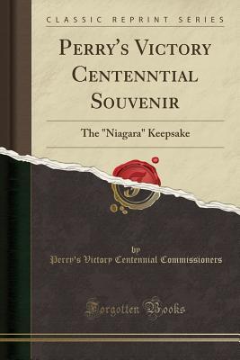 Read Perry's Victory Centenntial Souvenir: The niagara Keepsake (Classic Reprint) - Perry's Victory Centennia Commissioners | ePub