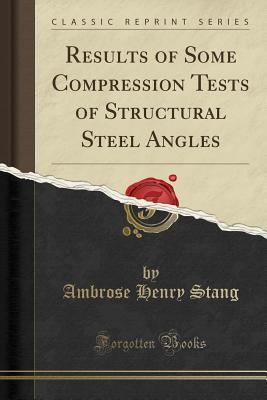 Read online Results of Some Compression Tests of Structural Steel Angles (Classic Reprint) - Ambrose Henry Stang file in PDF