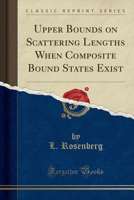 Download Upper Bounds on Scattering Lengths When Composite Bound States Exist (Classic Reprint) - L Rosenberg file in ePub