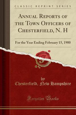 Read online Annual Reports of the Town Officers of Chesterfield, N. H: For the Year Ending February 15, 1900 (Classic Reprint) - Chesterfield New Hampshire file in PDF