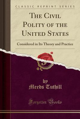 Download The Civil Polity of the United States: Considered in Its Theory and Practice (Classic Reprint) - Meeds Tuthill | ePub