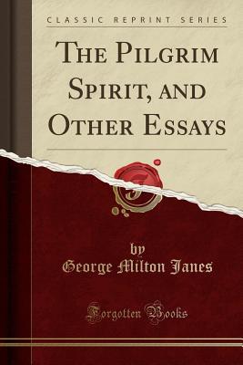 Read The Pilgrim Spirit, and Other Essays (Classic Reprint) - George Milton Janes file in PDF