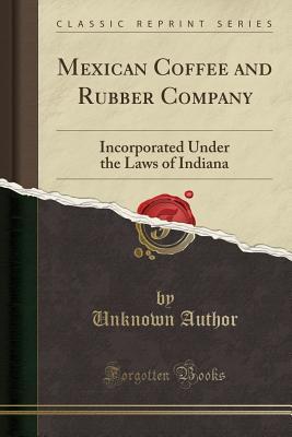 Download Mexican Coffee and Rubber Company: Incorporated Under the Laws of Indiana (Classic Reprint) - Unknown | ePub