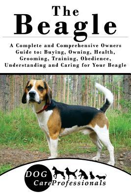 Read The Beagle: A Complete and Comprehensive Owners Guide To: Buying, Owning, Health, Grooming, Training, Obedience, Understanding and Caring for Your Beagle - Dog Care Professiona Care Professionals file in PDF