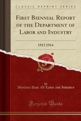 Read online First Biennial Report of the Department of Labor and Industry: 1913 1914 (Classic Reprint) - Montana Dept of Labor and Industry file in PDF