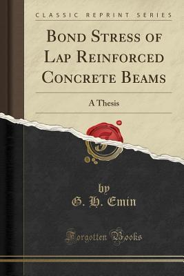 Read online Bond Stress of Lap Reinforced Concrete Beams: A Thesis (Classic Reprint) - G H Emin | PDF