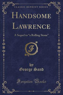 Read Handsome Lawrence: A Sequel to a Rolling Stone (Classic Reprint) - George Sand file in ePub