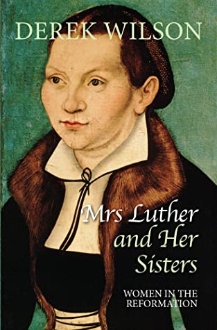 Read Mrs Luther and Her Sisters: Women in The Reformation - Derek Wilson file in PDF