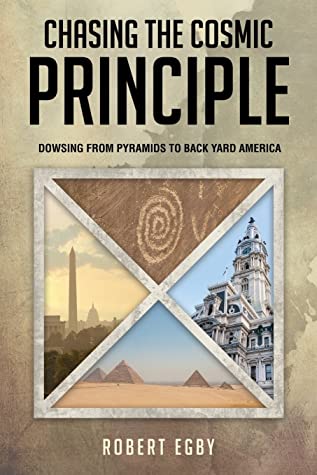 Read online Chasing the Cosmic Principle: Dowsing from Pyramids to Back Yard America - Robert Egby file in PDF