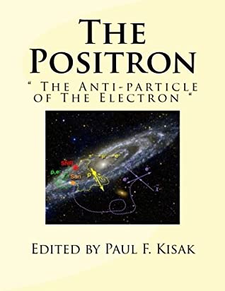 Download The Positron:  The Anti-particle of The Electron - Paul F. Kisak file in PDF
